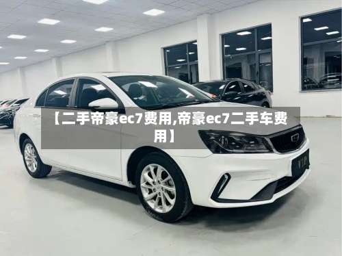 【二手帝豪ec7费用,帝豪ec7二手车费用】-第2张图片