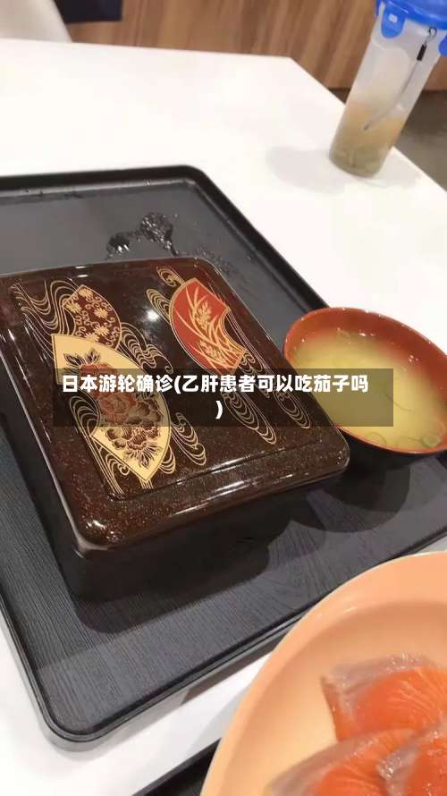 日本游轮确诊(乙肝患者可以吃茄子吗)