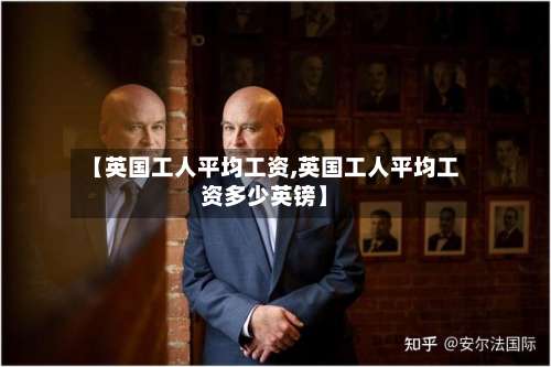 【英国工人平均工资,英国工人平均工资多少英镑】