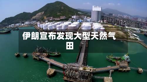 伊朗宣布发现大型天然气田