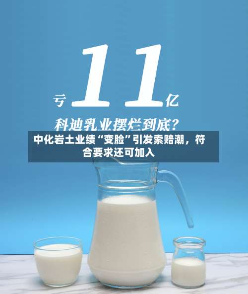 中化岩土业绩“变脸”引发索赔潮	，符合要求还可加入-第2张图片