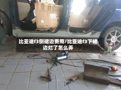 比亚迪f3侧裙边费用/比亚迪f3下裙边烂了怎么弄