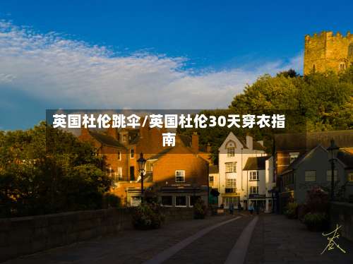 英国杜伦跳伞/英国杜伦30天穿衣指南