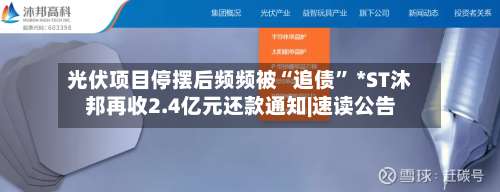 光伏项目停摆后频频被“追债	” *ST沐邦再收2.4亿元还款通知|速读公告-第2张图片