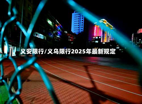 义安限行/义乌限行2025年最新规定-第2张图片