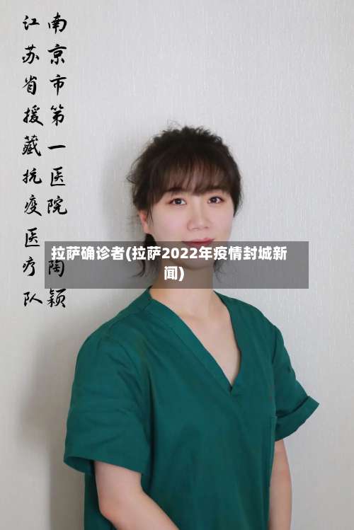 拉萨确诊者(拉萨2022年疫情封城新闻)-第2张图片