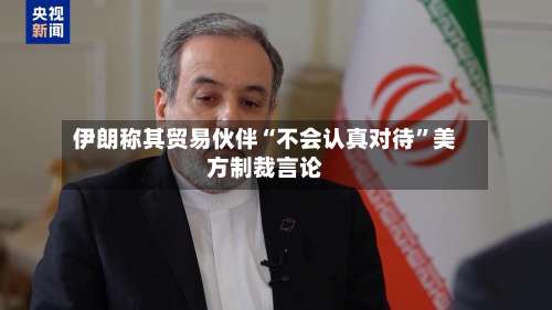 伊朗称其贸易伙伴“不会认真对待”美方制裁言论