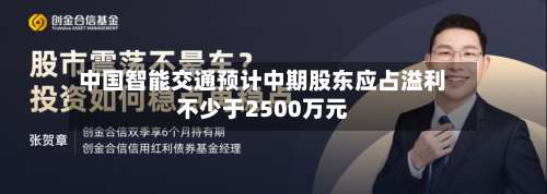中国智能交通预计中期股东应占溢利不少于2500万元-第1张图片