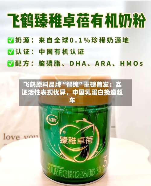 飞鹤原料品牌“智纯	”重磅首发：实证活性表现优异，中国乳蛋白换道超车-第2张图片