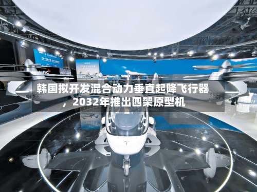 韩国拟开发混合动力垂直起降飞行器，2032年推出四架原型机-第2张图片