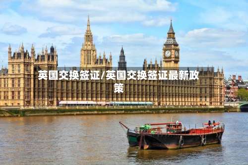 英国交换签证/英国交换签证最新政策