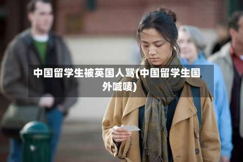 中国留学生被英国人骂(中国留学生国外喊唛)