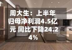 周大生：上半年归母净利润4.5亿元 同比下降24.24%-第2张图片