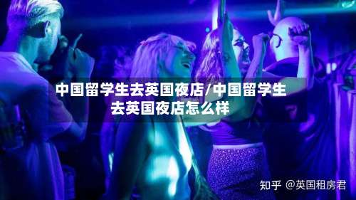中国留学生去英国夜店/中国留学生去英国夜店怎么样