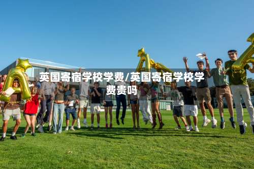 英国寄宿学校学费/英国寄宿学校学费贵吗-第3张图片