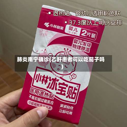 肺炎南宁确诊(乙肝患者可以吃茄子吗)