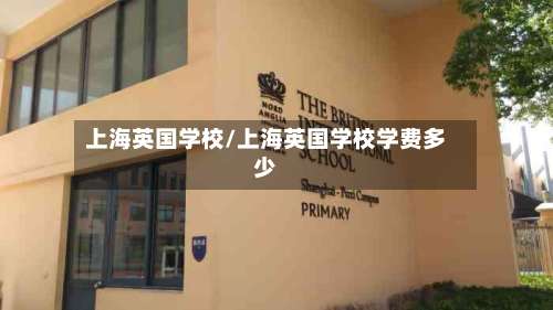 上海英国学校/上海英国学校学费多少-第2张图片
