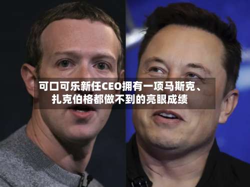 可口可乐新任CEO拥有一项马斯克、扎克伯格都做不到的亮眼成绩-第2张图片