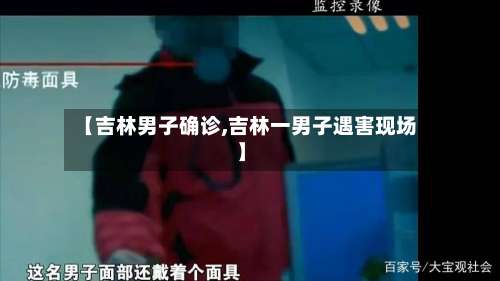 【吉林男子确诊,吉林一男子遇害现场】-第3张图片