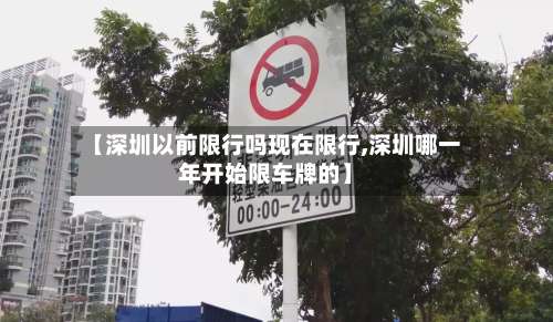 【深圳以前限行吗现在限行,深圳哪一年开始限车牌的】