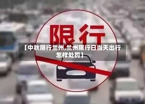 【中秋限行兰州,兰州限行日当天出行怎样处罚】