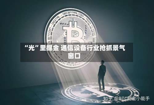 “光”里掘金 通信设备行业抢抓景气窗口-第2张图片