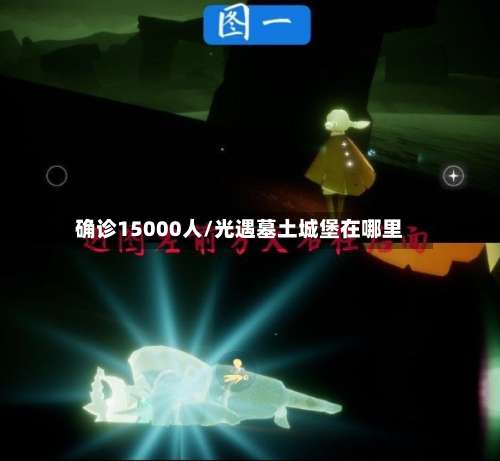 确诊15000人/光遇墓土城堡在哪里