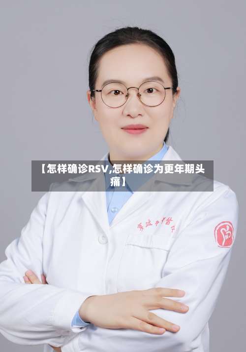 【怎样确诊RSV,怎样确诊为更年期头痛】-第3张图片