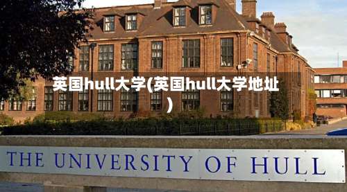 英国hull大学(英国hull大学地址)-第2张图片