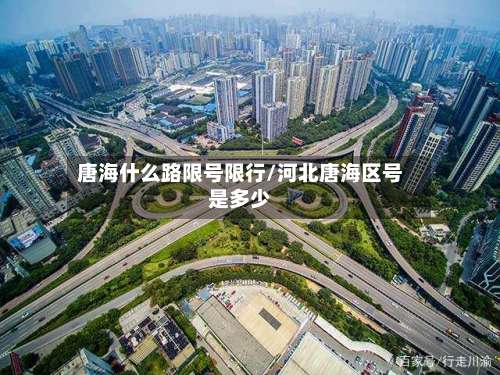唐海什么路限号限行/河北唐海区号是多少