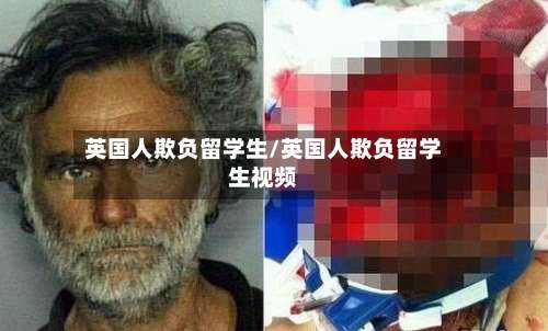 英国人欺负留学生/英国人欺负留学生视频