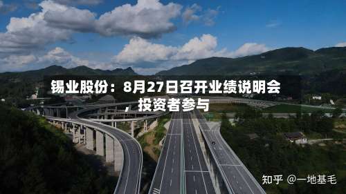 锡业股份：8月27日召开业绩说明会	，投资者参与-第1张图片