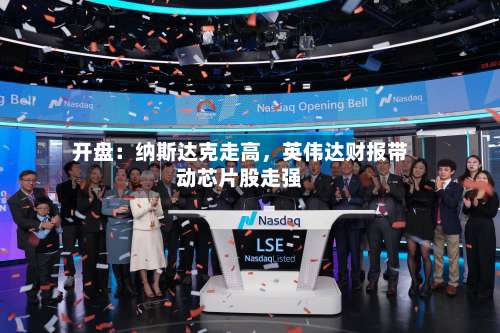 开盘：纳斯达克走高，英伟达财报带动芯片股走强-第2张图片