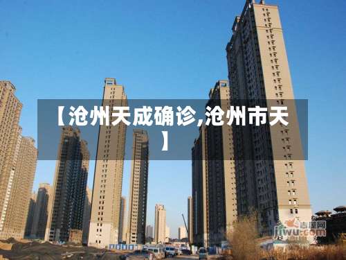 【沧州天成确诊,沧州市天】
