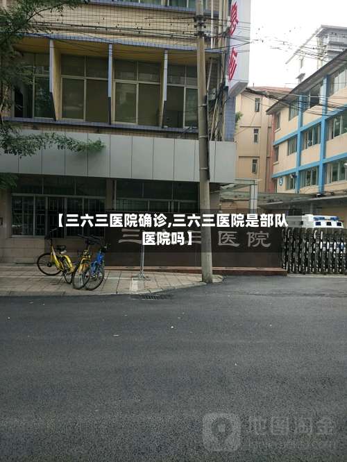 【三六三医院确诊,三六三医院是部队医院吗】