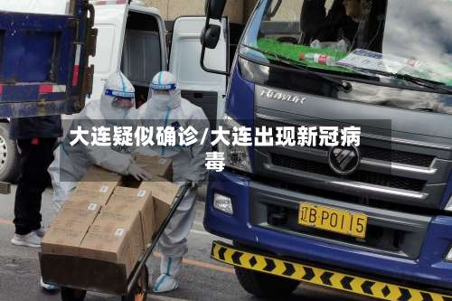 大连疑似确诊/大连出现新冠病毒