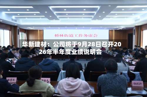 华新建材：公司将于9月28日召开2026年半年度业绩说明会
