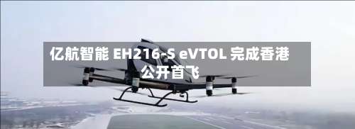 亿航智能 EH216-S eVTOL 完成香港公开首飞-第2张图片