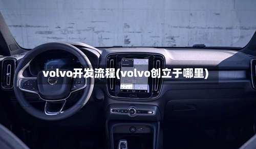 volvo开发流程(volvo创立于哪里)-第2张图片