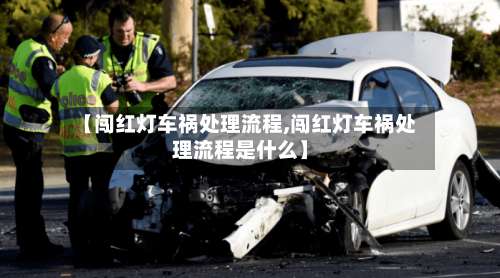 【闯红灯车祸处理流程,闯红灯车祸处理流程是什么】-第2张图片