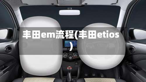 丰田em流程(丰田etios)-第3张图片
