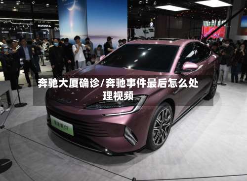 奔驰大厦确诊/奔驰事件最后怎么处理视频