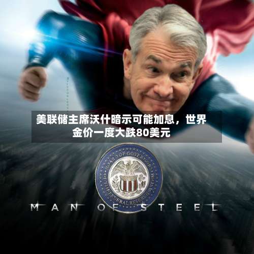 美联储主席沃什暗示可能加息，世界金价一度大跌80美元