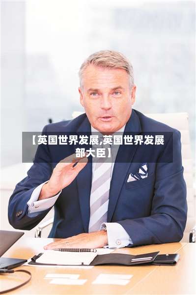 【英国世界发展,英国世界发展部大臣】-第2张图片