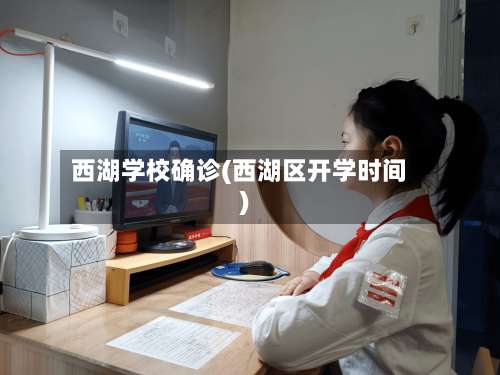 西湖学校确诊(西湖区开学时间)