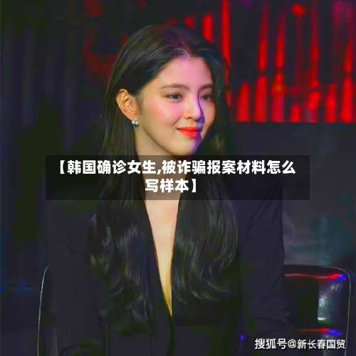 【韩国确诊女生,被诈骗报案材料怎么写样本】-第2张图片