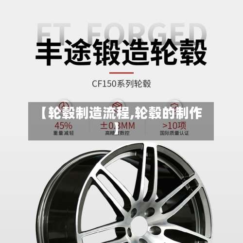 【轮毂制造流程,轮毂的制作】-第2张图片