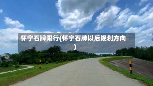 怀宁石牌限行(怀宁石牌以后规划方向)-第3张图片