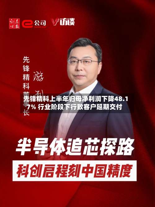 先锋精科上半年归母净利润下降48.17% 行业阶段下行致客户延期交付-第1张图片