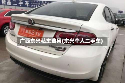 广西东兴私车费用(东兴个人二手车)-第2张图片